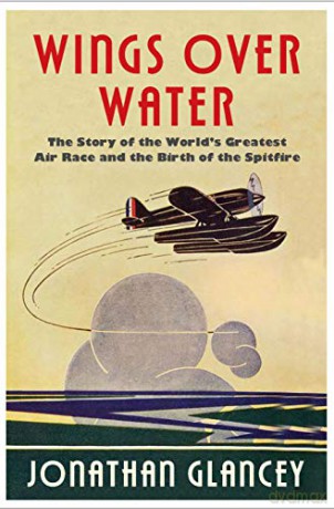 Wings Over Water: The Story of the World's Greatest Air Race and the Birth of the Spitfire - Jonathan Glancey [KSIĄŻKA]