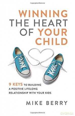 Winning the Heart of Your Child: 9 Keys to Building a Positive Lifelong Relationship with Your Kids - Berry [KSIĄŻKA]