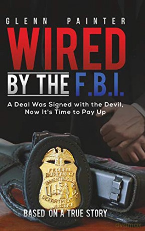 Wired by the F.B.I.:A Deal Was Signed with the Devil, Now It's Time to Pay Up - Glenn Painter [KSIĄŻKA]