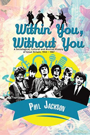 Within You, Without You: A Sociological, Cultural and Musical History of Great Britain, 1945 - 1967 - Phil Jackson [KSIĄŻKA]