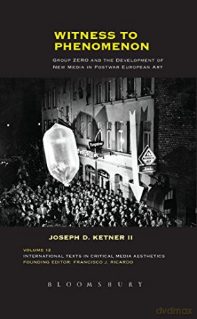 Witness to Phenomenon: Group Zero and the Development of New Media in Postwar European Art (International Texts in Critical Media Aesthetics) - Joseph D. Ketner II [KSIĄŻKA]