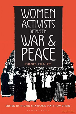 Women Activists between War and Peace: Europe, 1918-1923 - Ingrid Sharp [KSIĄŻKA]