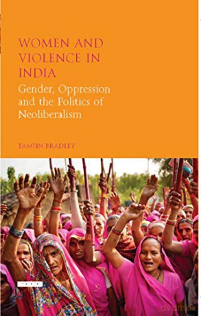 Women and Violence in India: Gender, Oppression and the Politics of Neoliberalism (Library of Development Studies) - Tamsin Bradley [KSIĄŻKA]