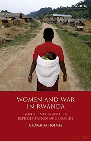 Women and War in Rwanda: Gender, Media and the Representation of Genocide (International Library of African Studies) - Georgina Holmes [KSIĄŻKA]