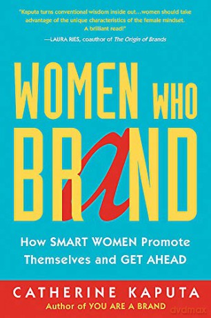 Women Who Brand: How Smart Women Promote Themselves and Get Ahead - Catherine Kaputa [KSIĄŻKA]