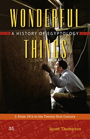 Wonderful Things: A History of Egyptology: 3: From 1914 to the Twenty-First Century - Jason Thompson [KSIĄŻKA]