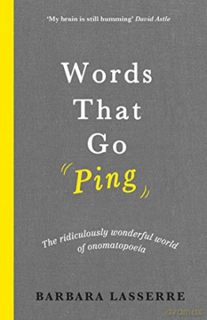 Words That Go Ping: The ridiculously wonderful world of onomatopoeia - Barbara Lasserre [KSIĄŻKA]