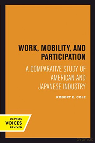 Work, Mobility, and Participation: A Comparative Study of American and Japanese Industry - Robert E. Cole [KSIĄŻKA]