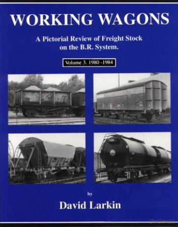 Working Wagons: 1980-1984 v. 3: A Pictorial Review of Freight Stock on the B.R.System - David Larkin [KSIĄŻKA]