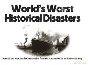 World's Worst Historical Disasters: Natural and Man-Made Catastrophes from the Ancient World to the Present Day - Chris McNab [KSIĄŻKA]