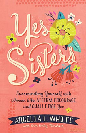 Yes Sisters: Surrounding Yourself with Women Who Affirm, Encourage, and Challenge You - White [KSIĄŻKA]