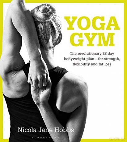 Yoga Gym: The Revolutionary 28 Day Bodyweight Plan - for Strength, Flexibility and Fat Loss - Nicola Jane Hobbs [KSIĄŻKA]