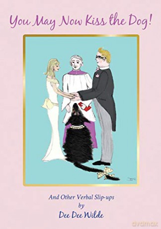 You May Now Kiss the Dog!: And Other Verbal Slip-ups - Dee Dee Wilde [KSIĄŻKA]