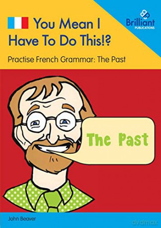 You Mean I Have To Do This! The Past: Practise French Grammar - Volume 2 (You Mean I Have to Do This 2) - John Beaver [KSIĄŻKA]
