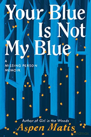 Your Blue Is Not My Blue: A Missing Person Memoir - Aspen Matis [KSIĄŻKA]
