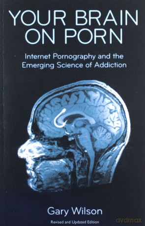 Your Brain on Porn: Internet Pornography and the Emerging Science of Addiction - Gary Wilson [KSIĄŻKA]