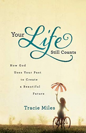 Your Life Still Counts: How God Uses Your Past To Create A Beautiful Future - Tracie Miles [KSIĄŻKA]