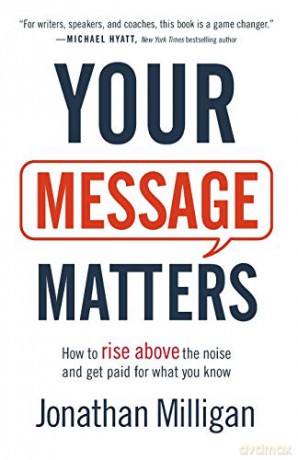 Your Message Matters: How to Rise Above the Noise and Get Paid for What You Know - Milligan [KSIĄŻKA]