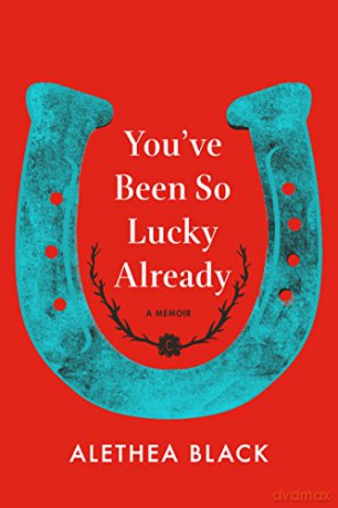 You've Been So Lucky Already: A Memoir - Alethea Black [KSIĄŻKA]