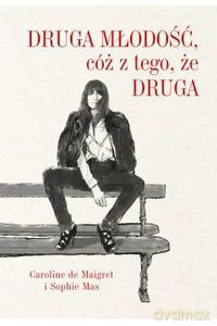 Druga młodość, cóż z tego, że druga - Sophie Mas, Caroline De Maigret [KSIĄŻKA]