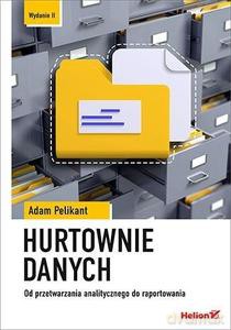 Hurtownie danych. Od przetwarzania analitycznego do raportowania - Adam Pelikant [KSIĄŻKA]