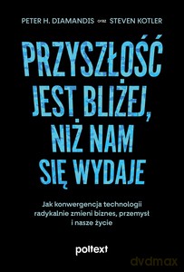 Przyszłość jest bliżej, niż nam się wydaje - H. Diamandis Peter, Steven Kotler [KSIĄŻKA]