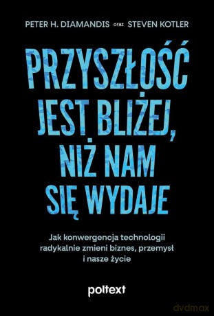 Przyszłość jest bliżej, niż nam się wydaje - H. Diamandis Peter, Steven Kotler [KSIĄŻKA]