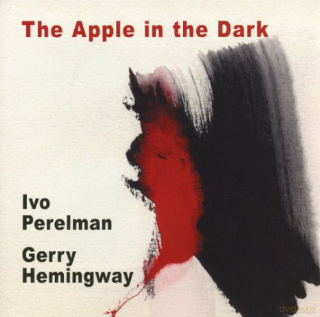 Ivo Perelman, Gerry Hemingway: The Apple in the Dark [CD]