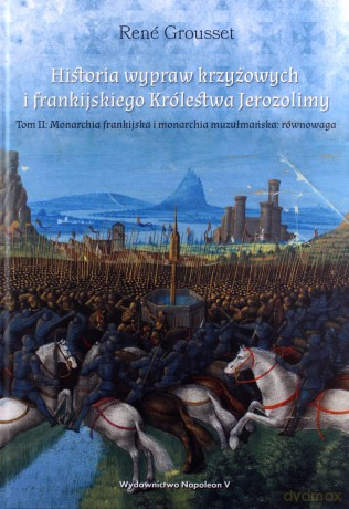 Historia wypraw krzyżowych i frankijskiego Królestwa Jerozolimy (Tom II) Monarchia frankijska i monarchia muzułmańska równowaga - René Grousset [KSIĄŻKA]