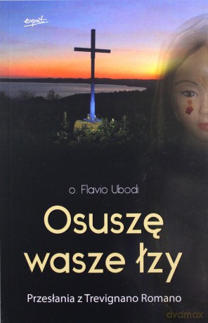 Osuszę wasze łzy. Przesłania z Trevignano Romano - O. Flavio Ubodi [KSIĄŻKA]
