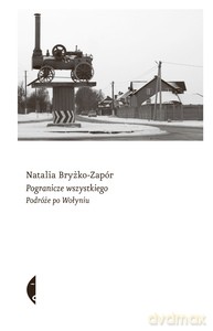 Pogranicze wszystkiego. Podróże po Wołyniu - Natalia Bryżko-Zapór [KSIĄŻKA]