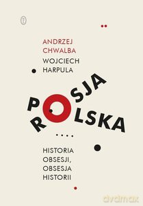 Polska-Rosja Historia obsesji obsesja historii - Andrzej Chwalba, Wojciech Harpula [KSIĄŻKA]
