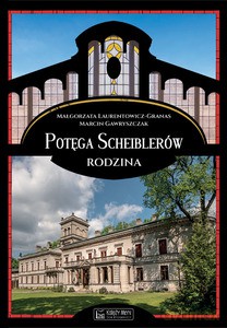 Potęga Scheiblerów. Rodzina - Małgorzata Laurentowicz-Granas, Marcin Gawryszczak [KSIĄŻKA]