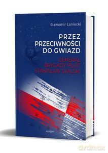 Przez przeciwności do gwiazd Generał brygady pilot Stanisław Skalski - Sławomir Łaniecki [KSIĄŻKA]