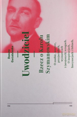 Uwodziciel. Rzecz o Karolu Szymanowskim - Danuta Gwizdalanka [KSIĄŻKA]