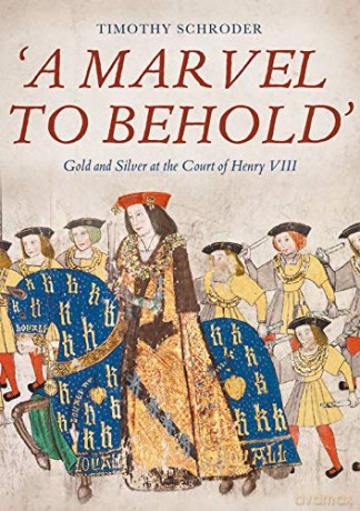 `A Marvel to Behold`: Gold and Silver at the Court of Henry VIII - Timothy Schroder [KSIĄŻKA]