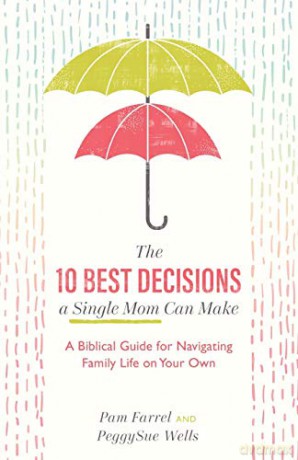 10 Best Decisions a Single Mom Can Make: A Biblical Guide for Navigating Family Life on Your Own - Farrel [KSIĄŻKA]