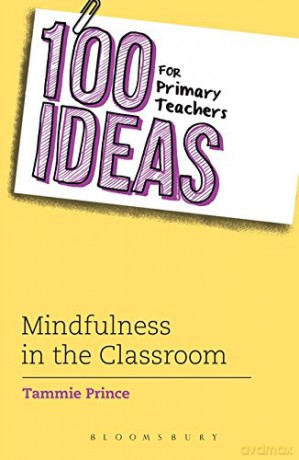 100 Ideas for Primary Teachers: Mindfulness in the Classroom (100 Ideas for Teachers) - Tammie Prince [KSIĄŻKA]