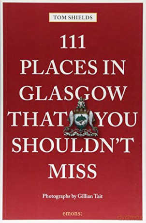 111 Places in Glasgow That You Shouldn't Miss (111 Places/Shops) - Tom Shields [KSIĄŻKA]