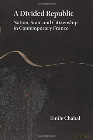 A Divided Republic: Nation, State And Citizenship In Contemporary France - Emile Chabal [KSIĄŻKA]