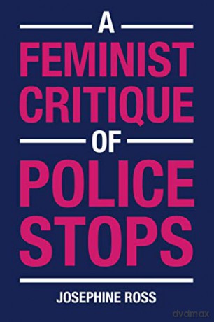 A Feminist Critique of Police Stops - Josephine Ross [KSIĄŻKA]
