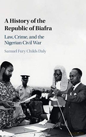 A History of the Republic of Biafra: Law, Crime, and the Nigerian Civil War - Samuel Fury Childs Daly [KSIĄŻKA]