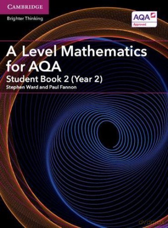A Level Mathematics for AQA Student Book 2 (Year 2) (AS/A Level Mathematics for AQA) - Stephen Ward [KSIĄŻKA]