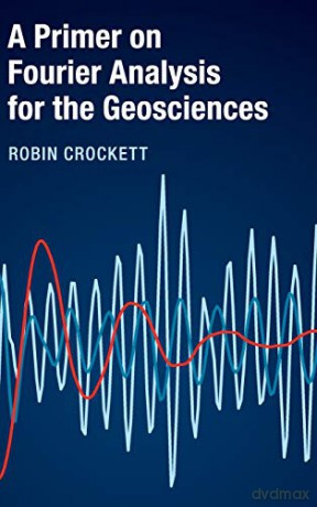 A Primer on Fourier Analysis for the Geosciences - Robin Crockett [KSIĄŻKA]
