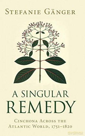 A Singular Remedy: Cinchona Across the Atlantic World, 1751-1820 (Science in History) - Stefanie Gänger [KSIĄŻKA]