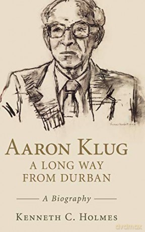 Aaron Klug - A Long Way from Durban: A Biography - Kenneth C. Holmes [KSIĄŻKA]