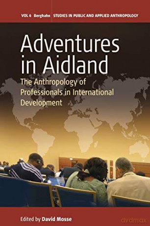 Adventures in Aidland: The Anthropology of Professionals in International Development: 6 (Studies in Public and Applied Anthropology) - David Mosse [KSIĄŻKA]