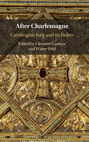 After Charlemagne: Carolingian Italy and its Rulers - Clemens Gantner [KSIĄŻKA]