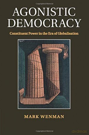 Agonistic Democracy: Constituent Power in the Era of Globalisation - Mark Wenman [KSIĄŻKA]