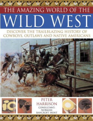 Amazing World of the Wild West: Discover the Trailblazing History of Cowboys, Outlaws and Native Americans - Peter Harrison [KSIĄŻKA]